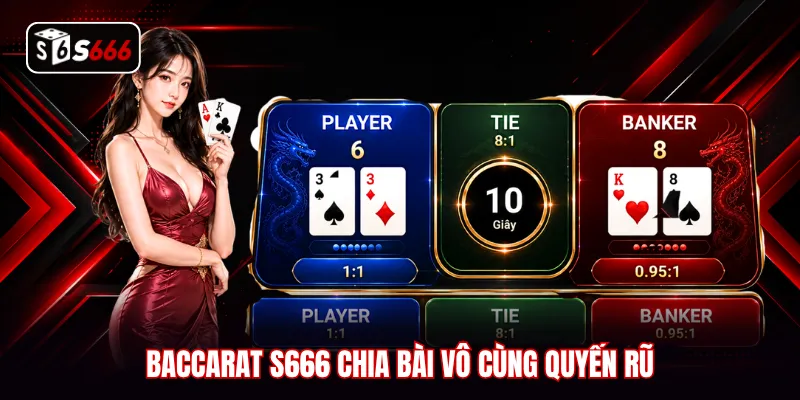 Baccarat S666 chia bài vô cùng quyến rũ