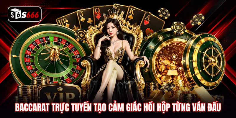 Baccarat trực tuyến tạo cảm giác hồi hộp từng ván đấu
