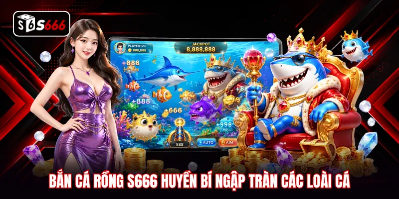 Bắn cá rồng S666 huyền bí ngập tràn các loài cá