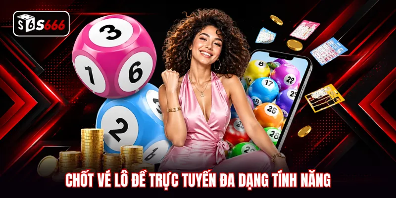 Chốt vé lô đề trực tuyến đa dạng tính năng