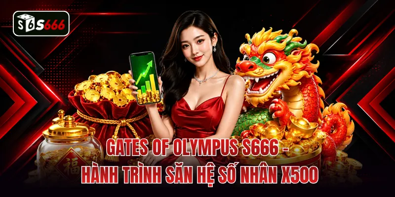 Gates Of Olympus S666 - Hành Trình Săn Hệ Số Nhân X500