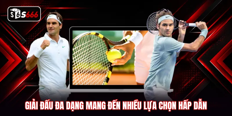 Giải đấu đa dạng mang đến nhiều lựa chọn hấp dẫn