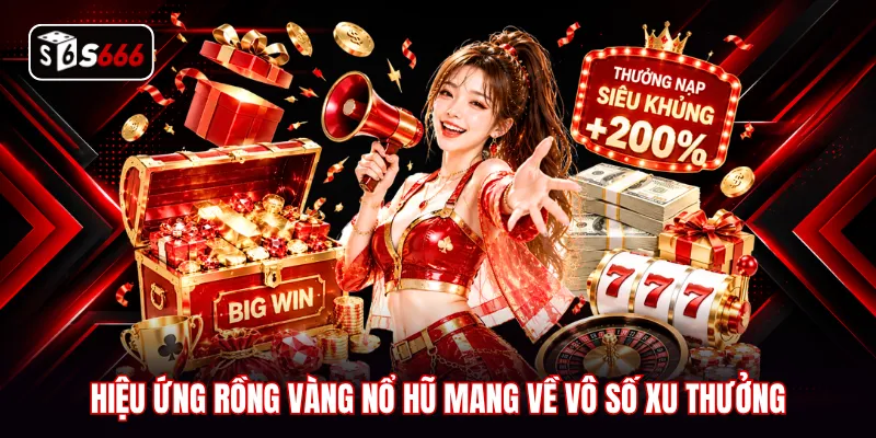 Hiệu ứng Rồng Vàng nổ hũ mang về vô số xu thưởng