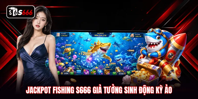 Jackpot Fishing S666 giả tưởng sinh động kỳ ảo