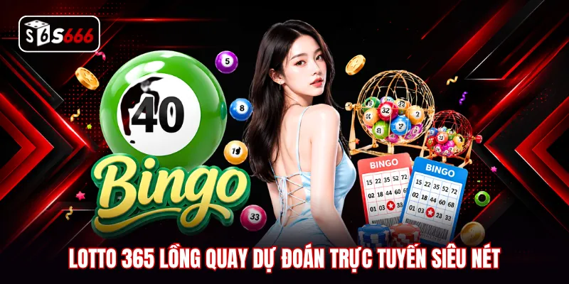 Lotto 365 lồng quay dự đoán trực tuyến siêu nét