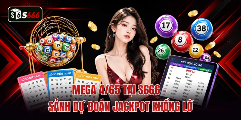 Mega 4/65 Tại S666 - Sảnh Dự Đoán Jackpot Khổng Lồ