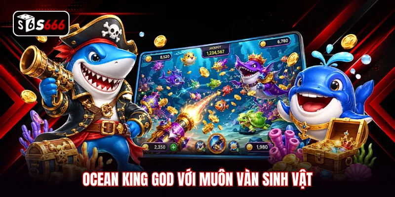 Ocean King God với muôn vàn sinh vật