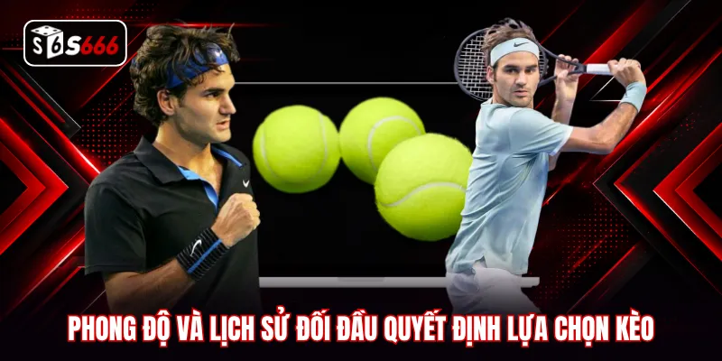 Phong độ và lịch sử đối đầu quyết định lựa chọn kèo