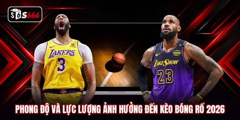 Phong độ và lực lượng ảnh hưởng đến kèo bóng rổ 2026