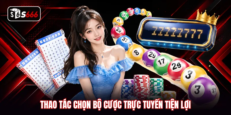 Thao tác chọn bộ cược trực tuyến tiện lợi