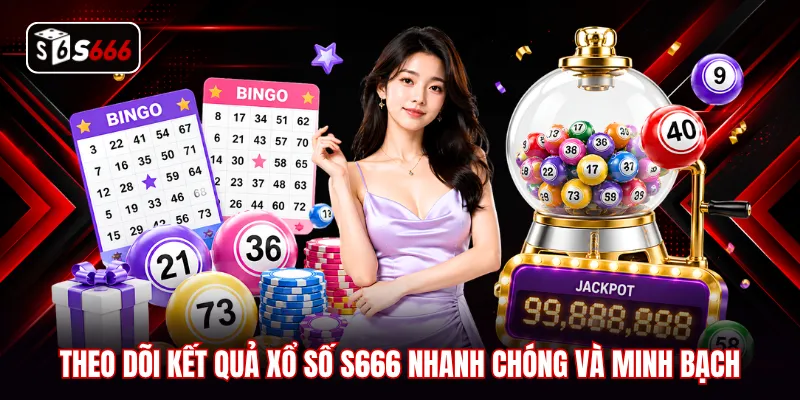 Theo dõi kết quả xổ số S666 nhanh chóng và minh bạch