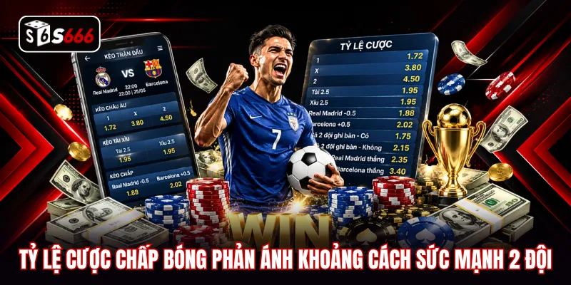 Tỷ lệ cược chấp bóng phản ánh khoảng cách sức mạnh 2 đội