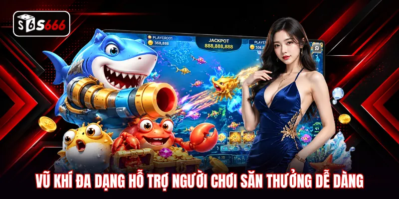 Vũ khí đa dạng hỗ trợ người chơi săn thưởng dễ dàng