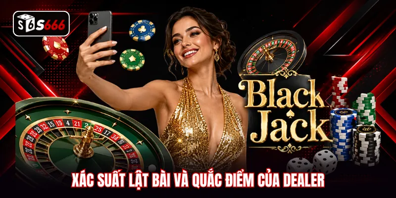 Xác suất lật bài và quắc điểm của Dealer